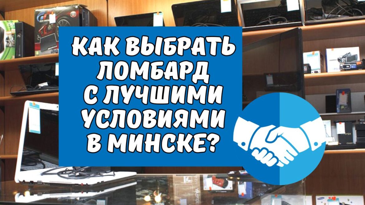 Получение займа под залог в Минске: как выбрать ломбард с лучшими условиями и гарантией честности сделок